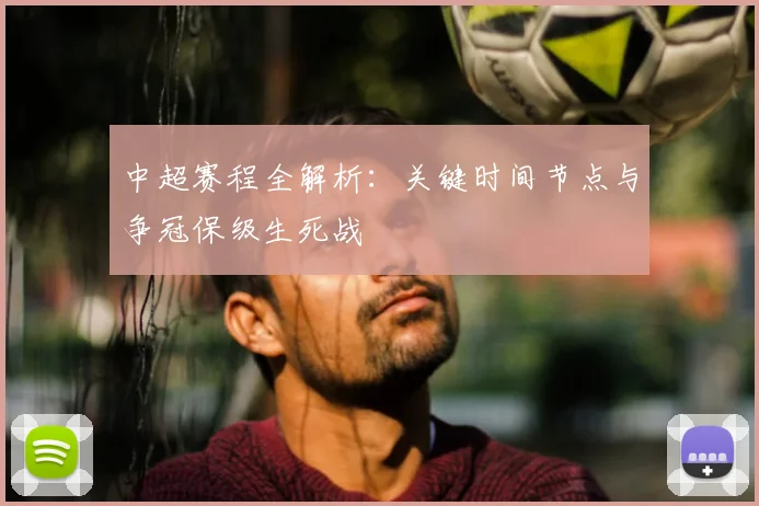 中超赛程全解析：关键时间节点与争冠保级生死战