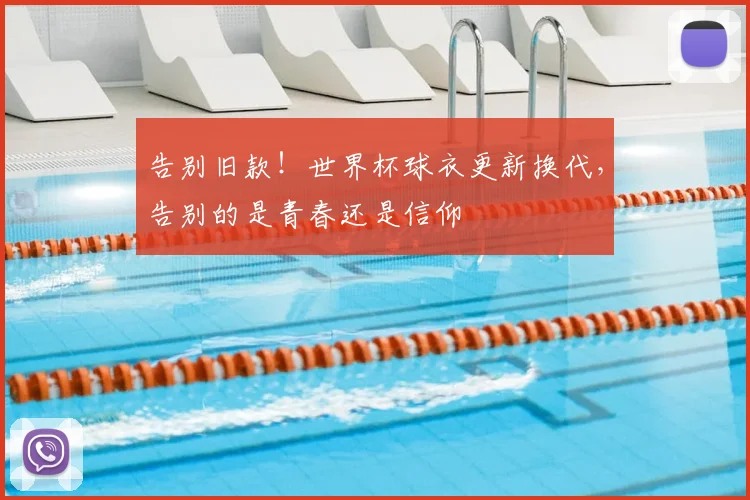 告别旧款！世界杯球衣更新换代，告别的是青春还是信仰
