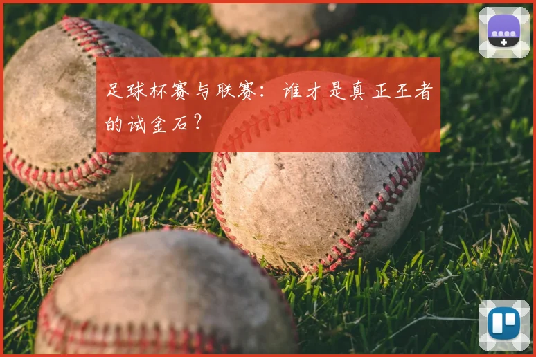 足球杯赛与联赛：谁才是真正王者的试金石？