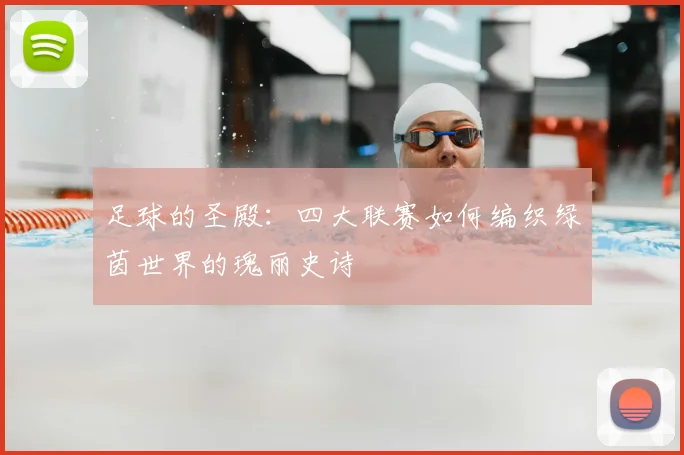 足球的圣殿：四大联赛如何编织绿茵世界的瑰丽史诗