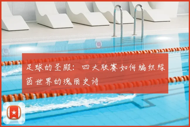 足球的圣殿：四大联赛如何编织绿茵世界的瑰丽史诗