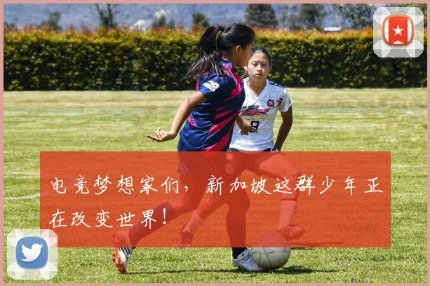 电竞梦想家们，新加坡这群少年正在改变世界！
